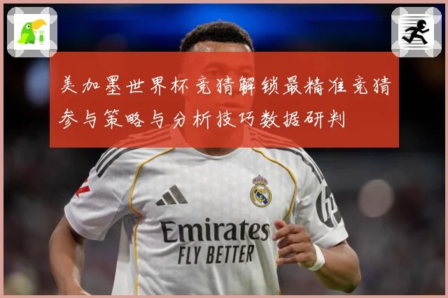 美加墨世界杯竞猜解锁最精准竞猜参与策略与分析技巧数据研判
