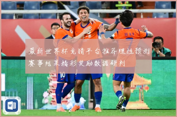 最新世界杯竞猜平台推荐理性预测赛事结果精彩奖励数据研判
